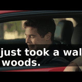 We just took a walk in the woods.
