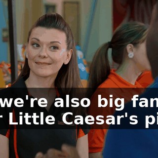 But we're also big fans of your Little Caesar's pizza.