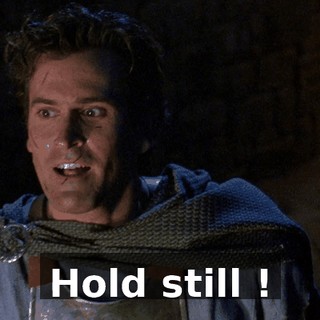 Hold still !