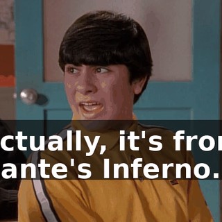 Actually, it's from Dante's Inferno.