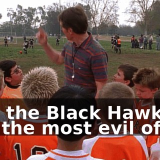 and the Black Hawks are the most evil of all.