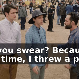 Do you swear? Because one time, I threw a party