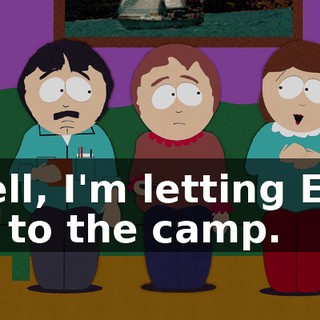 Well, I'm letting Eric go to the camp.