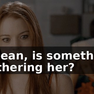 I mean, is something bothering her?