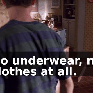 No underwear, no clothes at all.