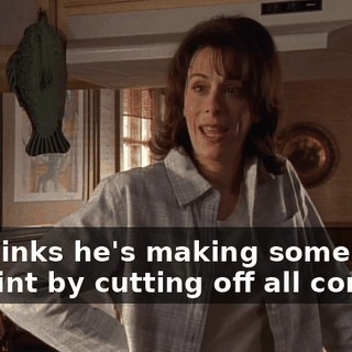 He thinks he's making some kind of point by cutting off all contact.