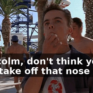 Malcolm, don't think you can take off that nose plug