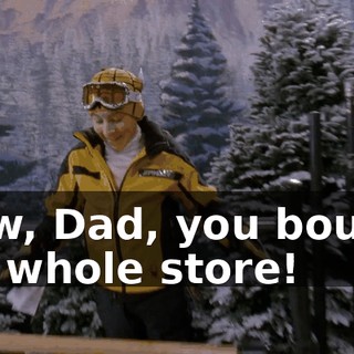 Wow, Dad, you bought the whole store!