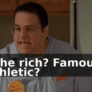 Is he rich? Famous? Athletic?