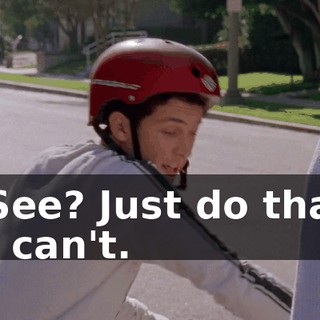 - See? Just do that. - I can't.