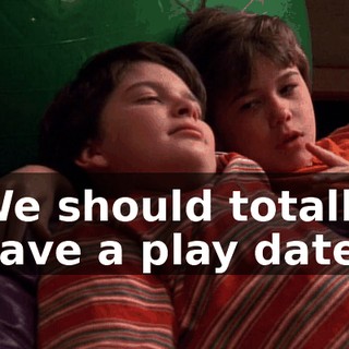 We should totally have a play date.