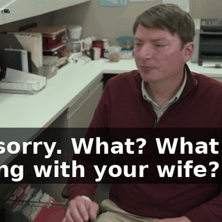 I'm sorry. What? What was wrong with your wife?