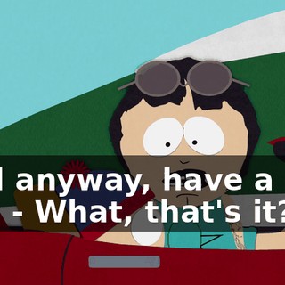 Well anyway, have a nice day. - What, that's it?