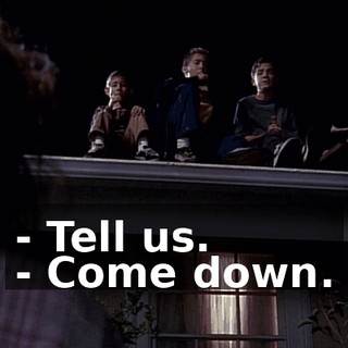 - Tell us. - Come down.
