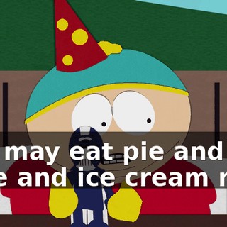 You may eat pie and cake and ice cream now.