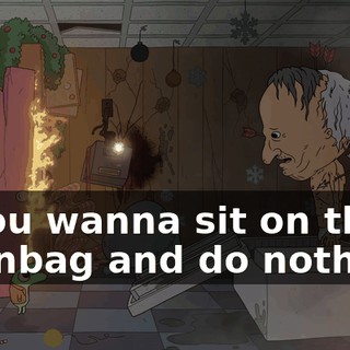 If you wanna sit on the beanbag and do nothing,