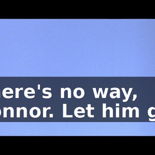There's no way, Connor. Let him go.