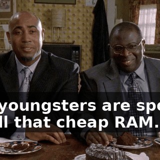 You youngsters are spoiled by all that cheap RAM.