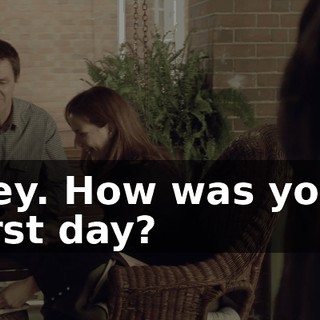Hey. How was your first day?