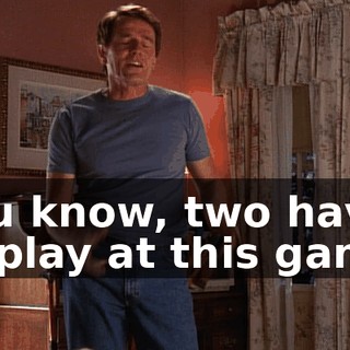 You know, two have to play at this game,
