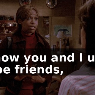 I know you and I used to be friends,