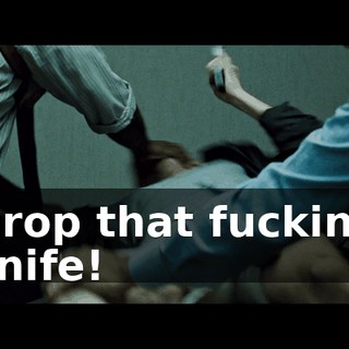 Drop that fucking knife!
