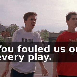 You fouled us on every play.