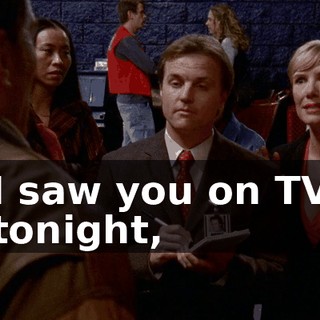 I saw you on TV tonight,
