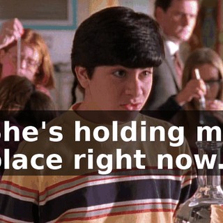 She's holding my place right now.