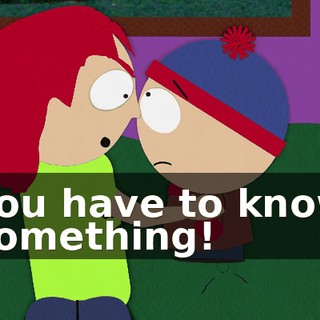 You have to know something!