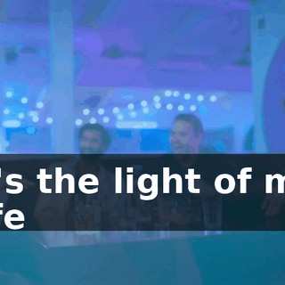 ♪ It's the light of my life ♪