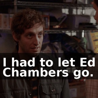 I had to let Ed Chambers go.