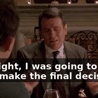 All right, I was going to let you make the final decision,