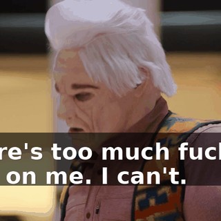 There's too much fucking shit on me. I can't.