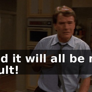 and it will all be my fault!