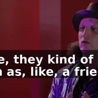 Like, they kind of see him as, like, a friend