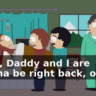 Kids, Daddy and I are gonna be right back, okay?
