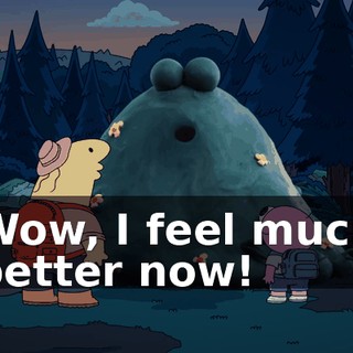 Wow, I feel much better now!