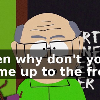 then why don't you come up to the front