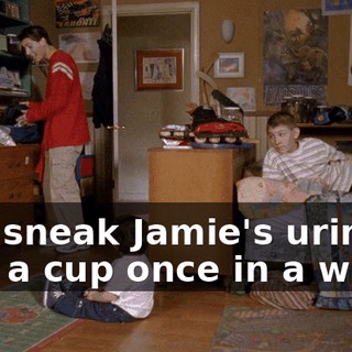 and sneak Jamie's urine into a cup once in a while.