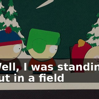 Well, I was standing out in a field