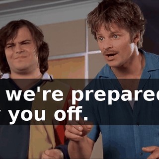 But we're prepared to buy you off.