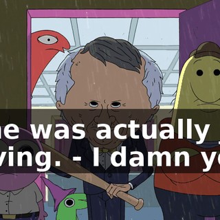 - She was actually just leaving. - I damn you!