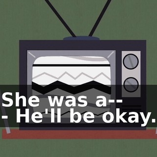 She was a-- - He'll be okay.