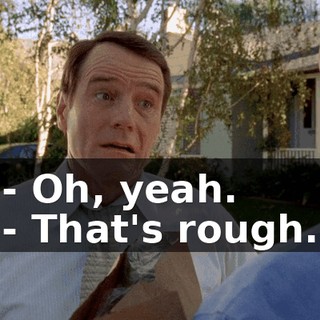 - Oh, yeah. - That's rough.