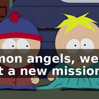C'mon angels, we've got a new mission.