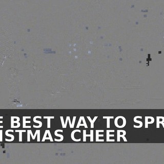 "THE BEST WAY TO SPREAD CHRISTMAS CHEER