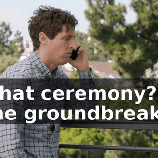 - What ceremony? - The groundbreaking