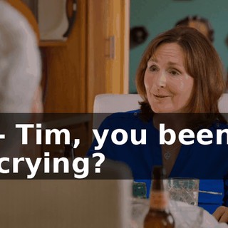 - Tim, you been crying?