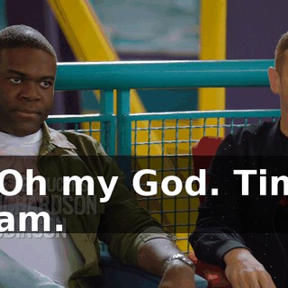 - Oh my God. Tim! Sam.